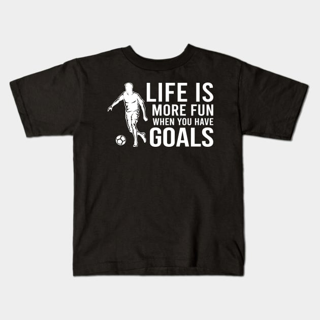 Life Is More Fun When You Have Goals Funny Soccer Kids T-Shirt by White Martian